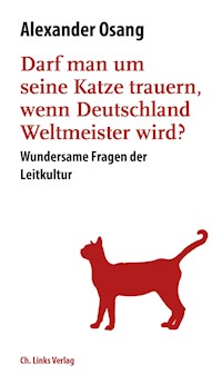 Darf man um seine Katze trauern, wenn Deutschland Weltmeister wird? - Alexander Osang - E-Book
