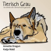 Tierisch grau: So bleibt der Seniorhund gesund: Was Hunde brauchen, um länger zu leben - Annette Dragun - Hörbuch