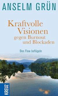 Kraftvolle Visionen gegen Burnout und Blockaden - Anselm Grün - E-Book
