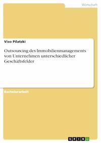 Outsourcing des Immobilienmanagements von Unternehmen unterschiedlicher Geschäftsfelder - Vico Pilatzki - E-Book
