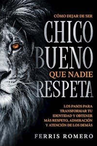Cómo Dejar de ser el Chico Bueno que Nadie Respeta - Ferris Romero - E-Book