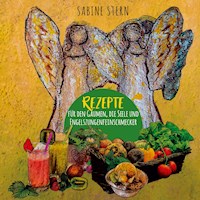 Rezepte für den Gaumen, die Seele und Engelszungenfeinschmecker - Sabine Stern - E-Book