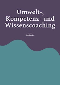 Umwelt-, Kompetenz- und Wissenscoaching - Jörg Becker - E-Book