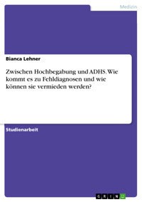 Zwischen Hochbegabung und ADHS. Wie kommt es zu Fehldiagnosen und wie können sie vermieden werden? - Bianca Lehner - E-Book