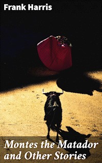 Montes the Matador and Other Stories - Frank Harris - E-Book