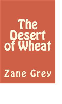 The Desert of Wheat - Zane Grey - E-Book