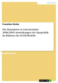 Die Finanzkrise in Griechenland 2008/2009. Auswirkungen der Sparpolitik im Rahmen des IS-LM-Modells - Franziska Osieka - E-Book