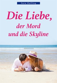 Die Liebe, der Mord und die Skyline - Sara Kalling - E-Book