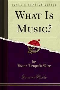 What Is Music? - Isaac Leopold Rice - E-Book