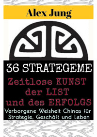 36 Strategeme: Die zeitlose Kunst der List und des Erfolgs - Alex Jung - E-Book