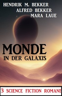 Monde in der Galaxis: 3 Science Fiction Romane - Alfred Bekker - E-Book