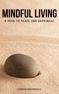 Mindful Living - A Path To Peace And Happiness - Fumiko Brumfield - E-Book