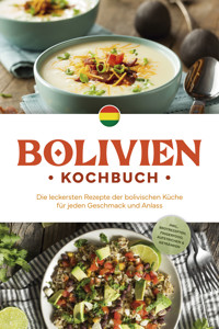 Bolivien Kochbuch: Die leckersten Rezepte der bolivischen Küche für jeden Geschmack und Anlass - inkl. Brotrezepten, Fingerfood, Aufstrichen & Getränken - Laura Condori - E-Book