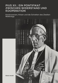 Pius XII.: Ein Pontifikat zwischen Widerstand und Kooperation - Giulio Astalli - E-Book