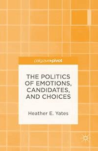 The Politics of Emotions, Candidates, and Choices - Heather E. Yates - E-Book
