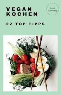 Vegan Kochen - 22 Top Tipps - Andre Sternberg - E-Book