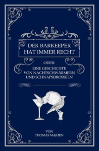 Der Barkeeper hat immer recht oder: Eine Geschichte von Nachtschwärmern und Schnapsdrosseln - Thomas Majhen - E-Book