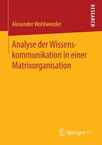 Analyse der Wissenskommunikation in einer Matrixorganisation - Alexander Wohlwender - E-Book