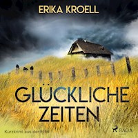 Glückliche Zeiten - Kurzkrimi aus der Eifel (Ungekürzt) - Erika Kroell - Hörbuch