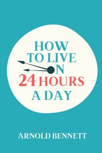 How to Live on 24 Hours a Day - Arnold Bennett - E-Book + Hörbuch