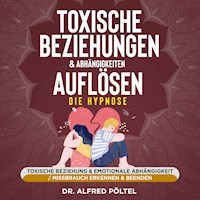 Toxische Beziehungen & Abhängigkeiten auflösen - die Hypnose - Dr. Alfred Pöltel - Hörbuch