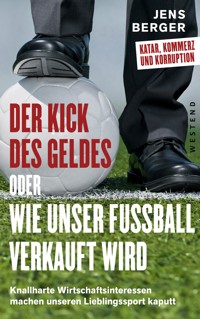 Der Kick des Geldes oder wie unser Fußball verkauft wird - Jens Berger - E-Book