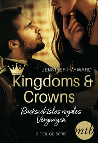 Kingdoms & Crowns – Rücksichtslos royales Vergnügen (3-teilige Serie) - Jennifer Hayward - E-Book