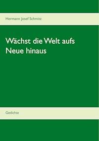 Wächst die Welt aufs Neue hinaus - Hermann Josef Schmitz - E-Book
