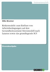 Risikomodelle zum Einfluss von Arbeitsbedingungen auf den Gesundheitszustand. Stressmodell nach Lazarus sowie das grundlegende ICF - Silke Brunner - E-Book