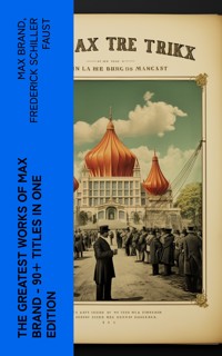 The Greatest Works of Max Brand - 90+ Titles in One Edition - Max Brand - E-Book
