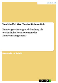 Kundengewinnung und -bindung als wesentliche Komponenten des Kundenmanagements - Tom Scheffel, M.A. / Sascha Kirchner, M.A. - E-Book