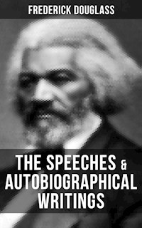 The Speeches & Autobiographical Writings of Frederick Douglass - Frederick Douglass - E-Book