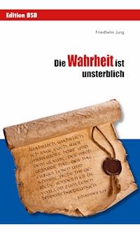 Die Wahrheit ist unsterblich - Friedhelm Jung - E-Book