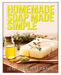 Homemade Soap Made Simple - Jennifer Stepanik - E-Book