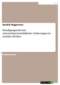 Kündigungsrelevanz unternehmensschädlicher Äußerungen in sozialen Medien - Hendrik Niggemann - E-Book