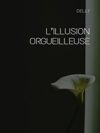 L’illusion orgueilleuse - Delly - E-Book