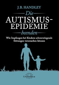 Die AUTISMUS-EPIDEMIE beenden - J.B. Handley - E-Book