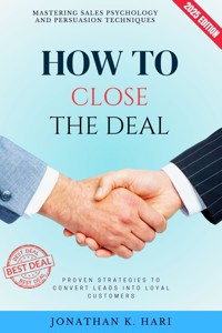 How to Close the Deal: - Jonathan K. Hari - E-Book