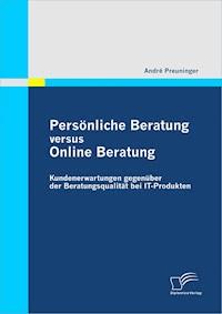Persönliche Beratung versus Online Beratung: Kundenerwartungen gegenüber der Beratungsqualität bei IT-Produkten - André Preuninger - E-Book