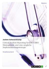 Critical Incident Reporting System (CIRS). Hintergründe und eine mögliche Implementierungsstrategie - Jochen Schwanekamp - E-Book
