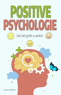 POSITIVE PSYCHOLOGIE - Lebe statt gelebt zu werden! - Julian Überberg - E-Book