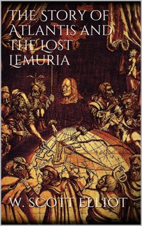 The Story of Atlantis and the Lost Lemuria - W. Scott-elliot - E-Book