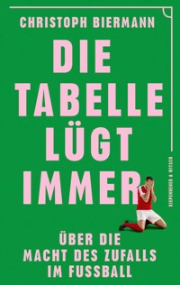 Die Tabelle lügt immer - Christoph Biermann - E-Book