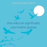 Una vida con significado, una muerte gozosa - Gueshe Kelsang Gyatso - Hörbuch