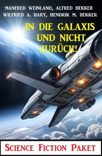 In die Galaxis und nicht zurück! Science Fiction Paket - Alfred Bekker - E-Book
