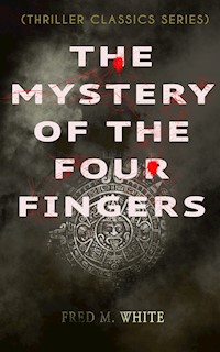 THE MYSTERY OF THE FOUR FINGERS (Thriller Classics Series) - Fred M. White - E-Book