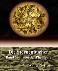 Die Sternenbücher  Band 5  Planet der Phantome - Walter Gerten - E-Book