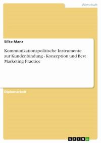 Kommunikationspolitische Instrumente zur Kundenbindung - Konzeption und Best Marketing Practice - Silke Manz - E-Book