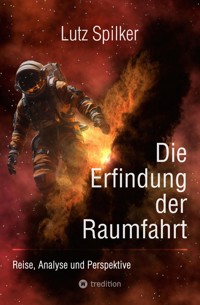 Die Erfindung der Raumfahrt - Lutz Spilker - E-Book