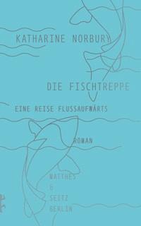 Die Fischtreppe - Katharine Norbury - E-Book